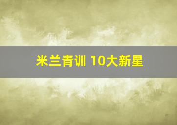 米兰青训 10大新星